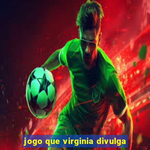 jogo que virginia divulga